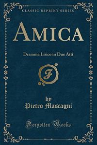 Amica: Dramma Lirico in Due Atti (Classic Reprint)
