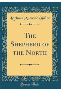 The Shepherd of the North (Classic Reprint)