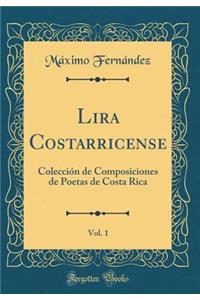 Lira Costarricense, Vol. 1: Colección de Composiciones de Poetas de Costa Rica (Classic Reprint)