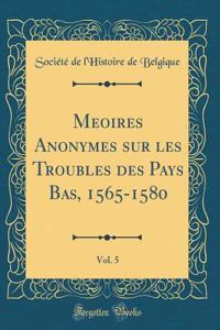 Me?oires Anonymes sur les Troubles des Pays Bas, 1565-1580, Vol. 5 (Classic Reprint)