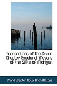 Transactions of the Grand Chapter Royalarch Masons of the State of Michigan