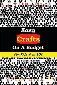 Easy Crafts on a Budget for Kids 4 to 104
