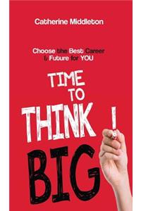 Time to Think BIG!