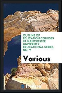 OUTLINE OF EDUCATION COURSES IN MANCHEST