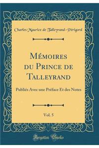 Mï¿½moires Du Prince de Talleyrand, Vol. 5: Publiï¿½s Avec Une Prï¿½face Et Des Notes (Classic Reprint)