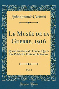 Le Musée de la Guerre, 1916, Vol. 1