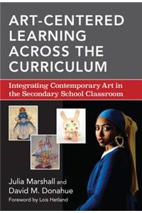 Art-Centered Learning Across the Curriculum: Integrating Contemporary Art in the Secondary School Classroom