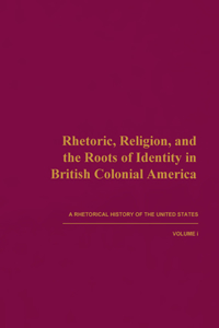 Rhetoric, Religion, and the Roots of Identity in British Colonial America