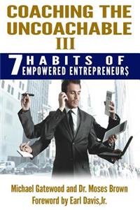 Coaching the Uncoachable III: 7 Habits of Empowered Entreprenuer$