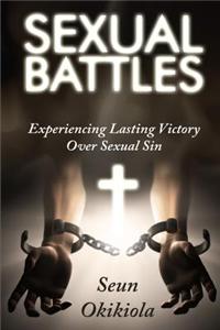Sexual Battles; Experiencing Lasting Victory Over Sexual Sin