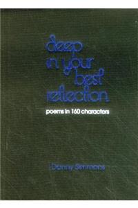 Deep in Your Best Reflection: Poems in 160 Characters