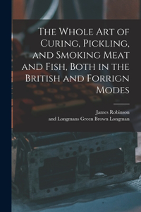 Whole Art of Curing, Pickling, and Smoking Meat and Fish, Both in the British and Forrign Modes