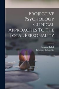 Projective Psychology Clinical Approaches To The Total Personality