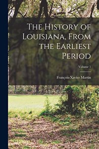 History of Louisiana, From the Earliest Period; Volume 1