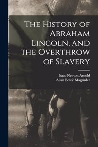 History of Abraham Lincoln, and the Overthrow of Slavery