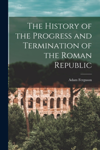 History of the Progress and Termination of the Roman Republic