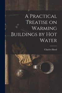 Practical Treatise on Warming Buildings by Hot Water