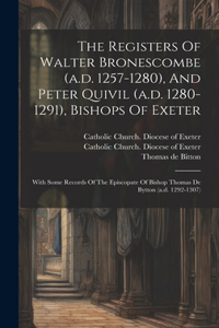 Registers Of Walter Bronescombe (a.d. 1257-1280), And Peter Quivil (a.d. 1280-1291), Bishops Of Exeter