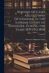 Reports of Cases Argued and Determined in the Supreme Court of Tennessee, During the Years 1839 [To 1851]; Volume 2