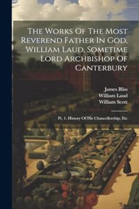 Works Of The Most Reverend Father In God, William Laud, Sometime Lord Archbishop Of Canterbury