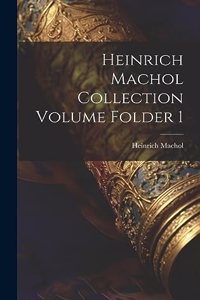 Heinrich Machol Collection Volume Folder 1