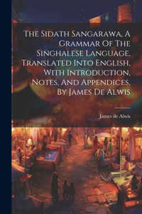 Sidath Sangarawa, A Grammar Of The Singhalese Language, Translated Into English, With Introduction, Notes, And Appendices, By James De Alwis