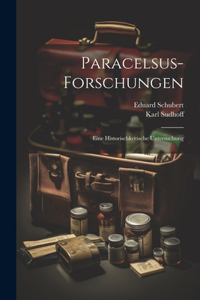 Paracelsus-Forschungen; eine historischkritische Untersuchung