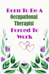 Born To Be A Occupational Therapist Forced To Work
