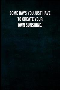 Some days you just have to create your own sunshine.