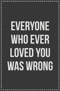 Everyone Who Ever Loved You Was Wrong