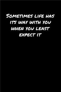 Sometimes Life Has Its Way With You When You Least Expect It