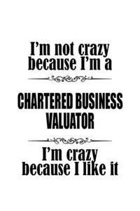 I'm Not Crazy Because I'm A Chartered Business Valuator I'm Crazy Because I like It