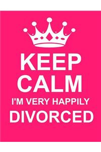Keep Calm I'm Very Happily Divorced