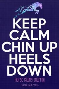 Keep Calm Chin Up Heels Down Horse Riding Journal