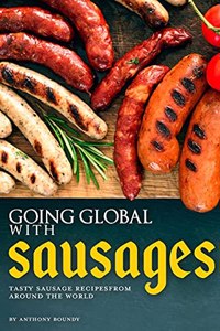 Going Global with Sausages: Tasty Sausage Recipes from Around the World