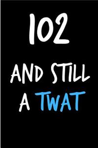 102 and Still a Twat