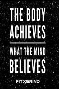 The Body Achieves What The Mind Believes FITXGRIND