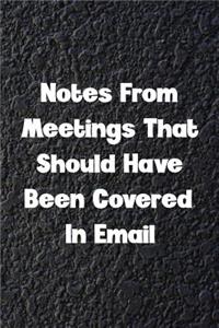 Notes from Meetings That Should Have Been Covered In Email