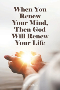 When You Renew Your Mind, Then God Will Renew Your Life