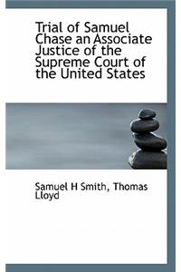 Trial of Samuel Chase an Associate Justice of the Supreme Court of the United States
