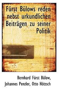 Furst Bulows Reden Nebst Urkundlichen Beitragen Zu Seiner Politik