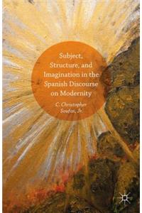 Subject, Structure, and Imagination in the Spanish Discourse on Modernity