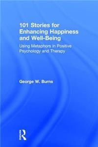 101 Stories for Enhancing Happiness and Well-Being: Using Metaphors in Positive Psychology and Therapy