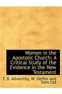 Women in the Apostolic Church; A Critical Study of the Evidence in the New Testament