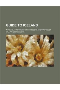Guide to Iceland; A Useful Handbook for Travellers and Sportsmen