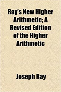 Ray's New Higher Arithmetic; A Revised Edition of the Higher Arithmetic