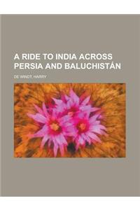 A Ride to India Across Persia and Baluchistan