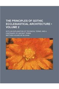 The Principles of Gothic Ecclesiastical Architecture (Volume 2); With an Explanation of Technical Terms, and a Centenary of Ancient Terms