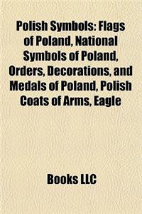 Polish Symbols: Flags of Poland, National Symbols of Poland, Orders, Decorations, and Medals of Poland, Polish Coats of Arms, Eagle