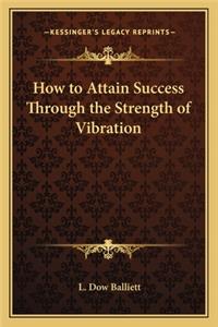 How to Attain Success Through the Strength of Vibration